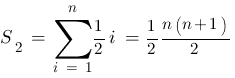 S_2 ~=~ sum{i~=~1}{n}{1/2 i} ~=~ 1/2 {n (n+1)}/2