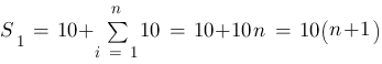 S_1 ~=~ 10 + sum{i~=~1}{n}{10} ~=~ 10 + 10 n ~=~ 10 (n+1)